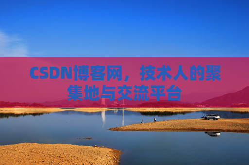 CSDN博客网，技术人的聚集地与交流平台